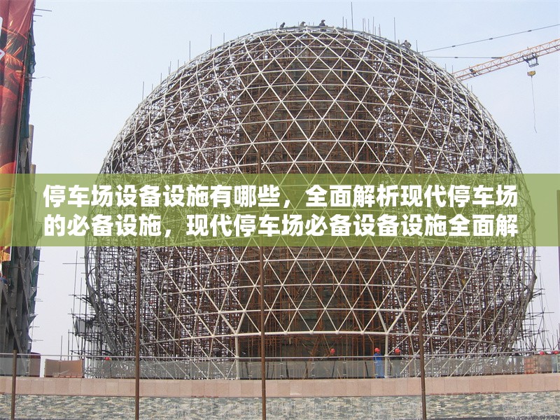 停車場設(shè)備設(shè)施有哪些，全面解析現(xiàn)代停車場的必備設(shè)施，現(xiàn)代停車場必備設(shè)備設(shè)施全面解析，從基礎(chǔ)到智能化的完整清單 行業(yè)新聞