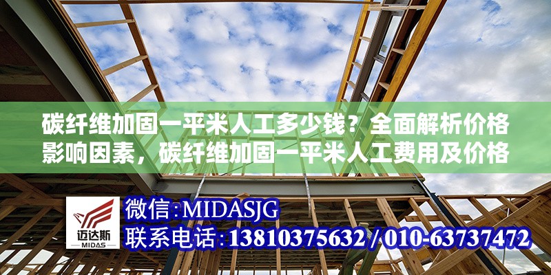 碳纖維加固一平米人工多少錢？全面解析價格影響因素，碳纖維加固一平米人工費用及價格影響因素詳解 行業(yè)新聞