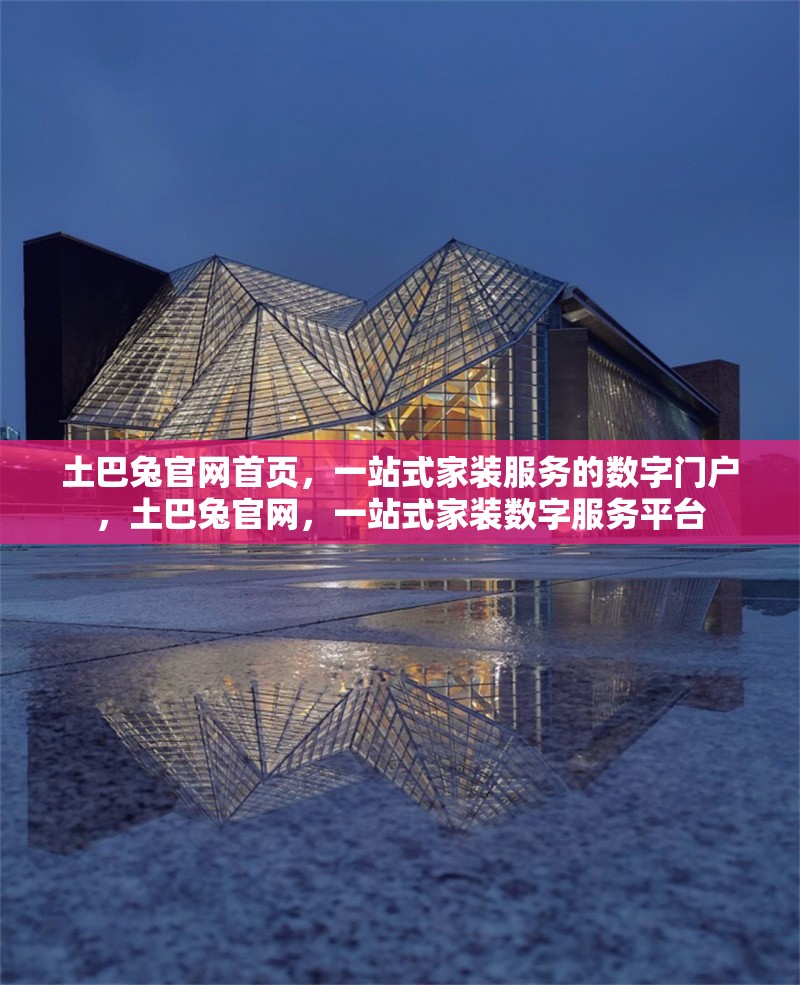 土巴兔官網(wǎng)首頁，一站式家裝服務(wù)的數(shù)字門戶，土巴兔官網(wǎng)，一站式家裝數(shù)字服務(wù)平臺(tái)