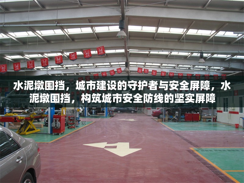 水泥墩圍擋，城市建設(shè)的守護(hù)者與安全屏障，水泥墩圍擋，構(gòu)筑城市安全防線的堅(jiān)實(shí)屏障 行業(yè)新聞