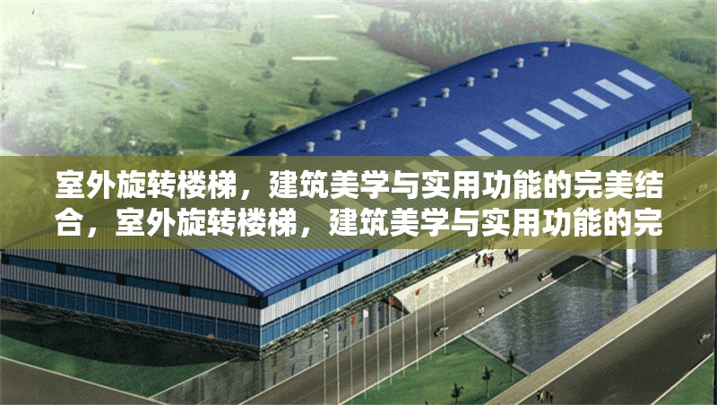 室外旋轉(zhuǎn)樓梯，建筑美學(xué)與實用功能的完美結(jié)合，室外旋轉(zhuǎn)樓梯，建筑美學(xué)與實用功能的完美融合