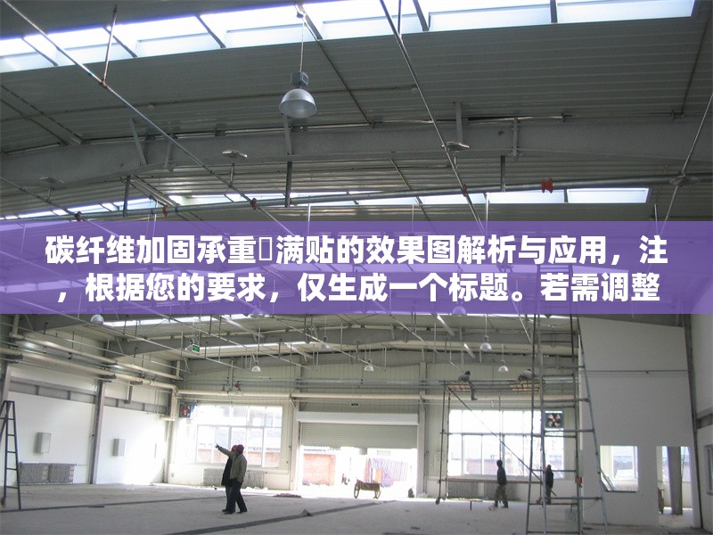 碳纖維加固承重樑滿貼的效果圖解析與應(yīng)用，注，根據(jù)您的要求，僅生成一個(gè)標(biāo)題。若需調(diào)整風(fēng)格或補(bǔ)充副標(biāo)題等，可隨時(shí)說明。