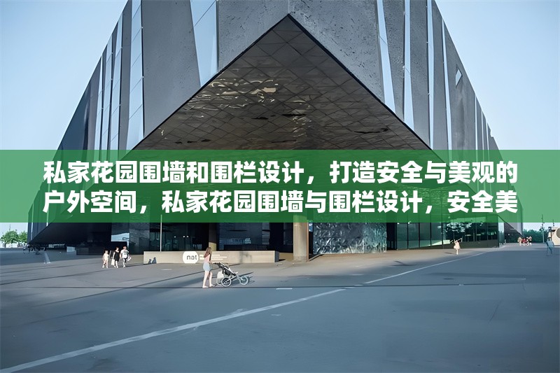 私家花園圍墻和圍欄設(shè)計(jì)，打造安全與美觀的戶外空間，私家花園圍墻與圍欄設(shè)計(jì)，安全美觀的戶外空間解決方案