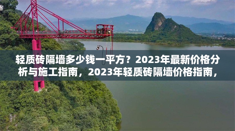 輕質(zhì)磚隔墻多少錢一平方？2023年最新價格分析與施工指南，2023年輕質(zhì)磚隔墻價格指南，多少錢一平方？施工要點(diǎn)解析