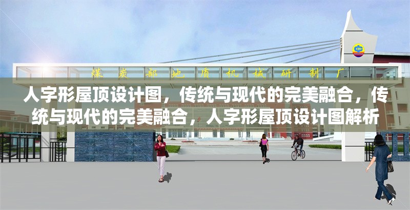 人字形屋頂設(shè)計(jì)圖，傳統(tǒng)與現(xiàn)代的完美融合，傳統(tǒng)與現(xiàn)代的完美融合，人字形屋頂設(shè)計(jì)圖解析