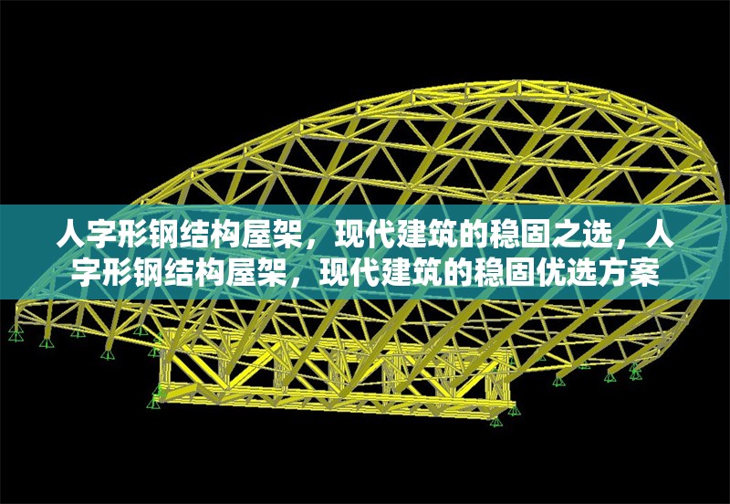 人字形鋼結(jié)構(gòu)屋架，現(xiàn)代建筑的穩(wěn)固之選，人字形鋼結(jié)構(gòu)屋架，現(xiàn)代建筑的穩(wěn)固優(yōu)選方案