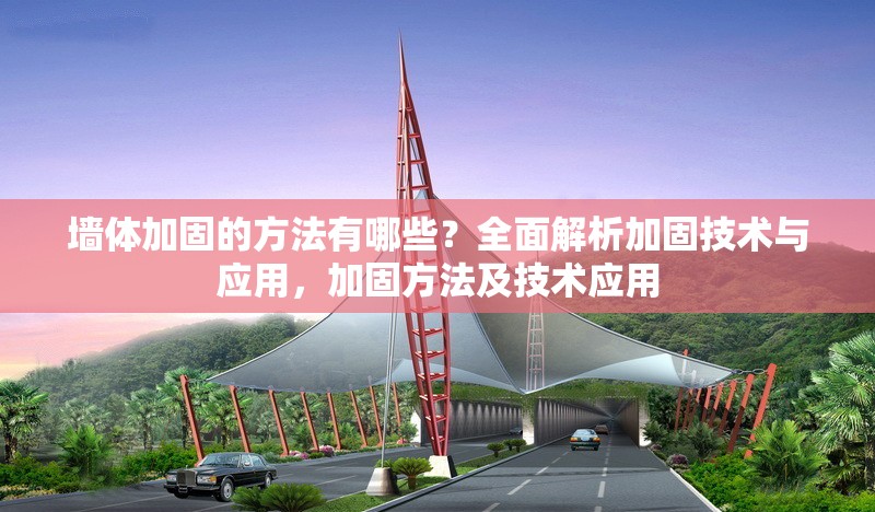 墻體加固的方法有哪些？全面解析加固技術(shù)與應(yīng)用，加固方法及技術(shù)應(yīng)用 行業(yè)新聞