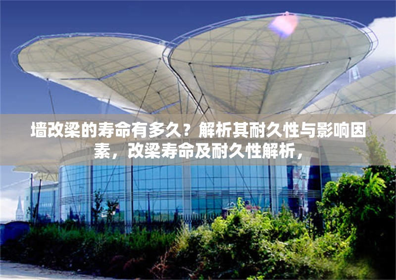 墻改梁的壽命有多久？解析其耐久性與影響因素，改梁壽命及耐久性解析， 行業(yè)新聞