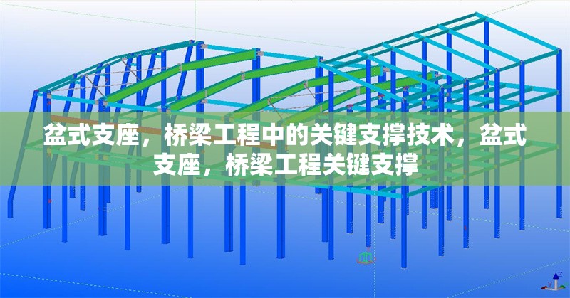 盆式支座，橋梁工程中的關(guān)鍵支撐技術(shù)，盆式支座，橋梁工程關(guān)鍵支撐 行業(yè)新聞