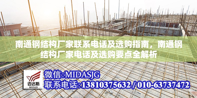 南通鋼結(jié)構(gòu)廠家聯(lián)系電話及選購指南，南通鋼結(jié)構(gòu)廠家電話及選購要點(diǎn)全解析