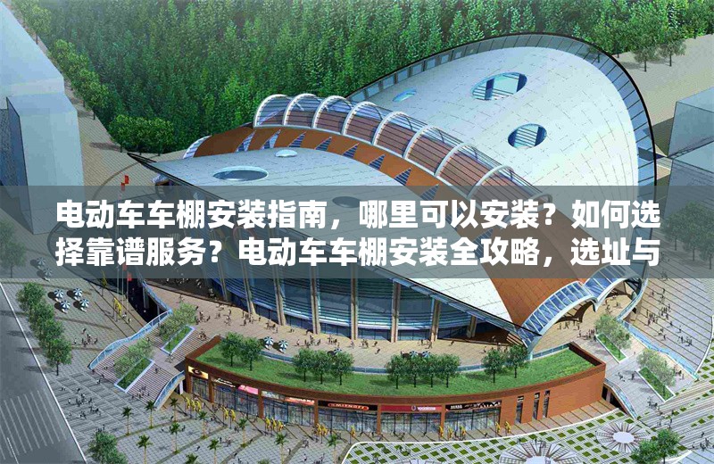 電動(dòng)車車棚安裝指南，哪里可以安裝？如何選擇靠譜服務(wù)？電動(dòng)車車棚安裝全攻略，選址與靠譜服務(wù)選擇指南 行業(yè)新聞