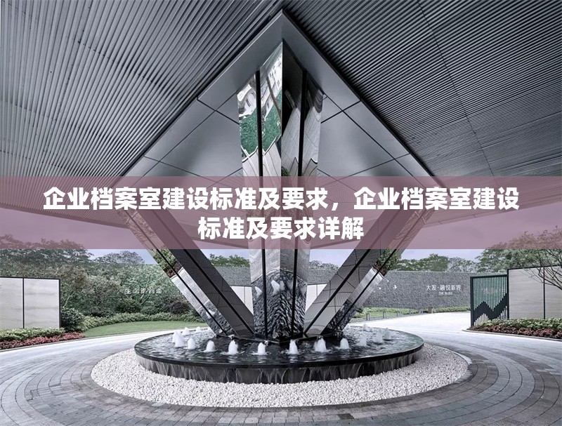 企業(yè)檔案室建設(shè)標(biāo)準(zhǔn)及要求，企業(yè)檔案室建設(shè)標(biāo)準(zhǔn)及要求詳解 行業(yè)新聞