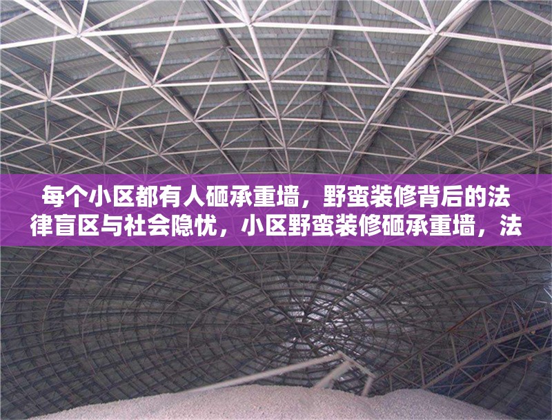 每個(gè)小區(qū)都有人砸承重墻，野蠻裝修背后的法律盲區(qū)與社會(huì)隱憂，小區(qū)野蠻裝修砸承重墻，法律盲區(qū)下的社會(huì)隱憂