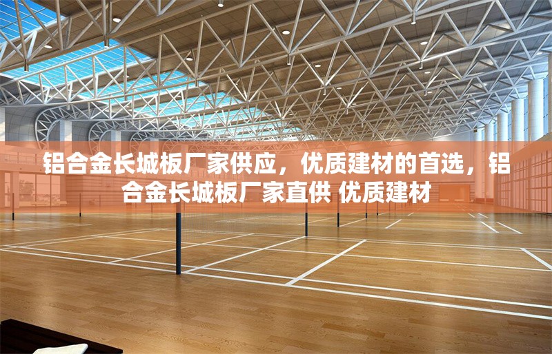 鋁合金長城板廠家供應，優(yōu)質建材的首選，鋁合金長城板廠家直供 優(yōu)質建材