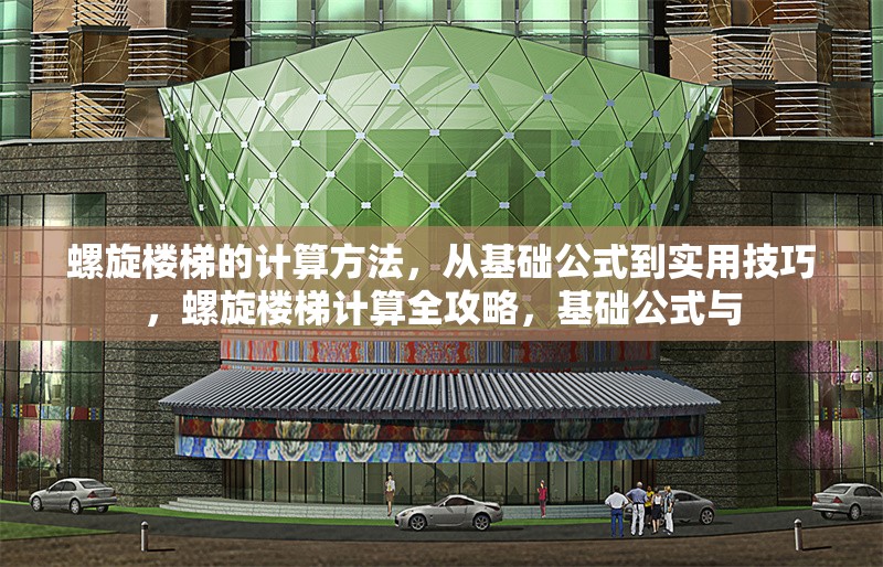 螺旋樓梯的計算方法，從基礎(chǔ)公式到實用技巧，螺旋樓梯計算全攻略，基礎(chǔ)公式與