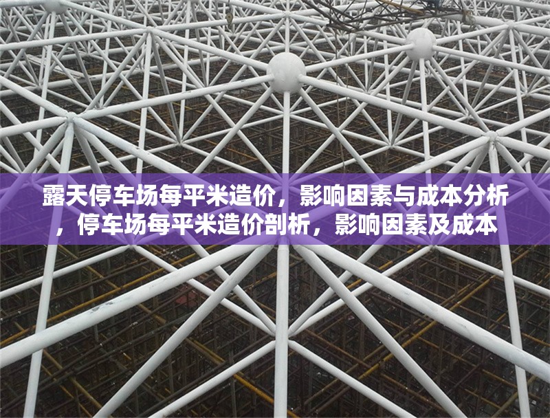 露天停車場(chǎng)每平米造價(jià)，影響因素與成本分析，停車場(chǎng)每平米造價(jià)剖析，影響因素及成本