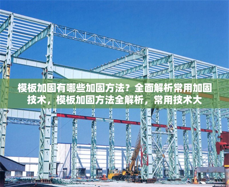 模板加固有哪些加固方法？全面解析常用加固技術(shù)，模板加固方法全解析，常用技術(shù)大