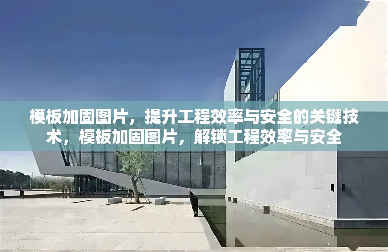 模板加固圖片，提升工程效率與安全的關(guān)鍵技術(shù)，模板加固圖片，解鎖工程效率與安全 行業(yè)新聞