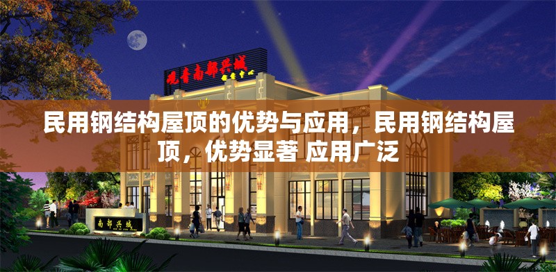 民用鋼結(jié)構(gòu)屋頂?shù)膬?yōu)勢與應(yīng)用，民用鋼結(jié)構(gòu)屋頂，優(yōu)勢顯著 應(yīng)用廣泛