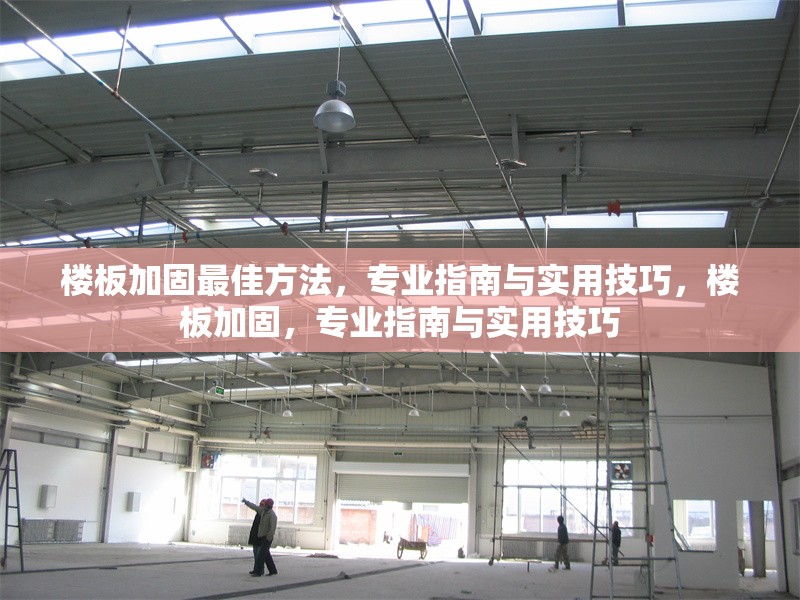 樓板加固最佳方法，專業(yè)指南與實(shí)用技巧，樓板加固，專業(yè)指南與實(shí)用技巧