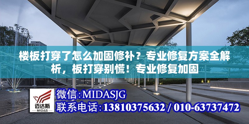樓板打穿了怎么加固修補？專業(yè)修復方案全解析，板打穿別慌！專業(yè)修復加固
