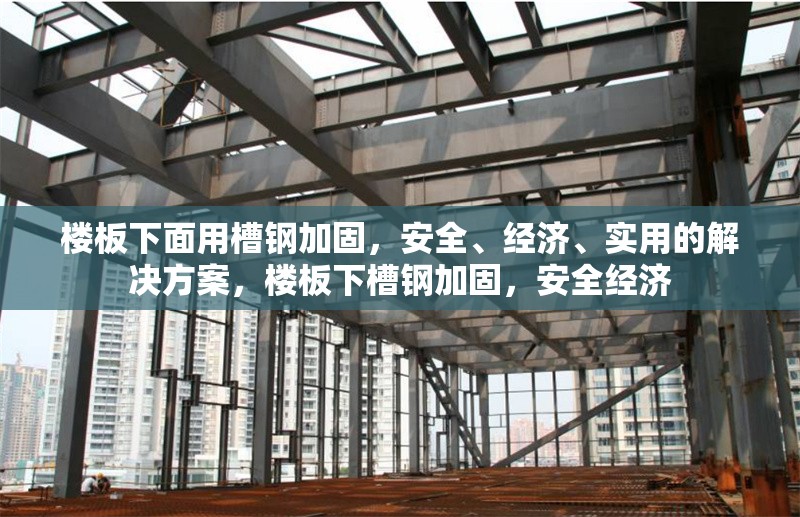 樓板下面用槽鋼加固，安全、經(jīng)濟(jì)、實(shí)用的解決方案，樓板下槽鋼加固，安全經(jīng)濟(jì)
