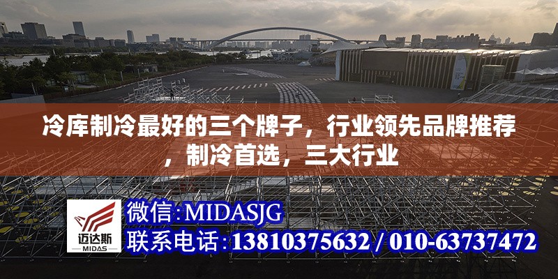 冷庫制冷最好的三個牌子，行業(yè)領(lǐng)先品牌推薦，制冷首選，三大行業(yè) 行業(yè)新聞