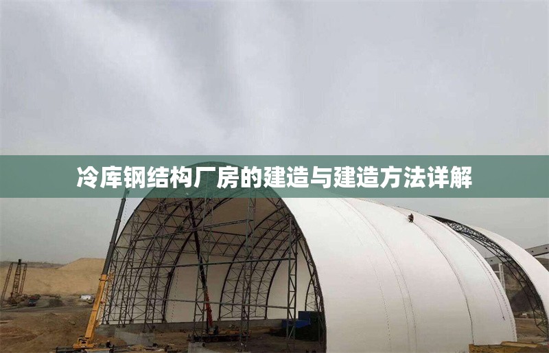 冷庫鋼結(jié)構(gòu)廠房的建造與建造方法詳解 行業(yè)新聞