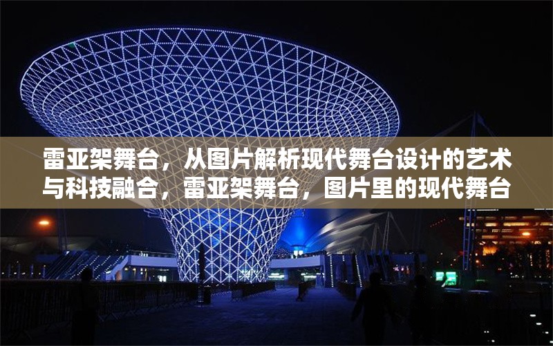 雷亞架舞臺，從圖片解析現(xiàn)代舞臺設計的藝術與科技融合，雷亞架舞臺，圖片里的現(xiàn)代舞臺設計藝術科技融合之 行業(yè)新聞