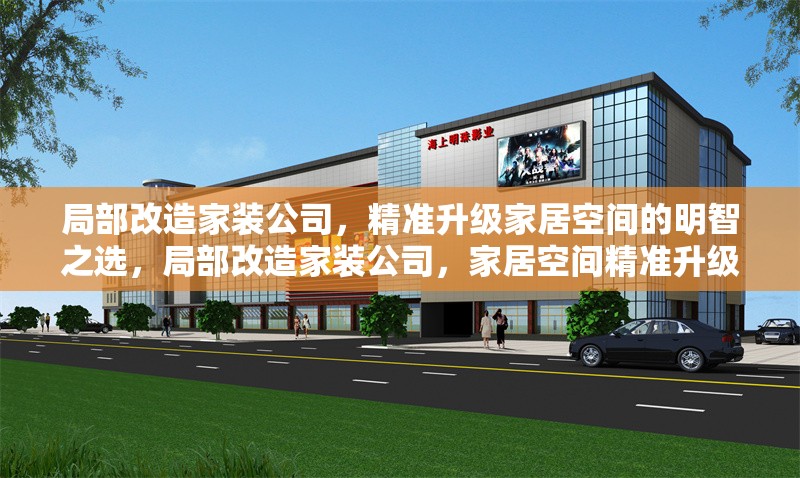 局部改造家裝公司，精準(zhǔn)升級(jí)家居空間的明智之選，局部改造家裝公司，家居空間精準(zhǔn)升級(jí)的明智之選 行業(yè)新聞