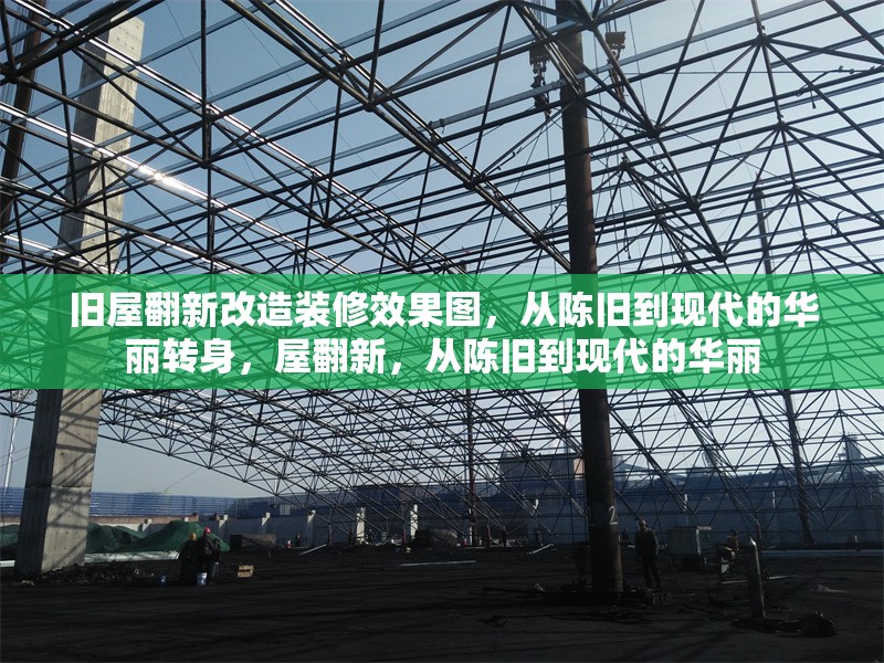 舊屋翻新改造裝修效果圖，從陳舊到現(xiàn)代的華麗轉(zhuǎn)身，屋翻新，從陳舊到現(xiàn)代的華麗