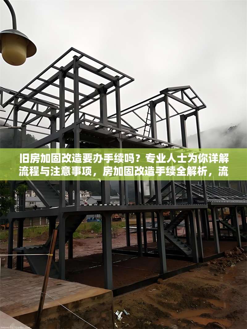 舊房加固改造要辦手續(xù)嗎？專業(yè)人士為你詳解流程與注意事項，房加固改造手續(xù)全解析，流程、 行業(yè)新聞