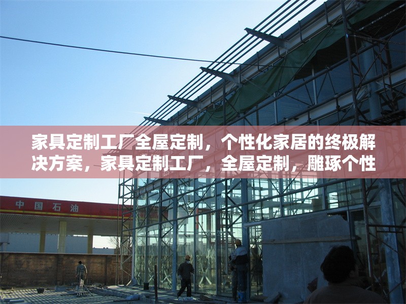 家具定制工廠全屋定制，個(gè)性化家居的終極解決方案，家具定制工廠，全屋定制，雕琢個(gè)性化家居理想之