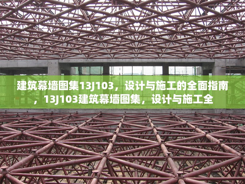 建筑幕墻圖集13J103，設(shè)計(jì)與施工的全面指南，13J103建筑幕墻圖集，設(shè)計(jì)與施工全