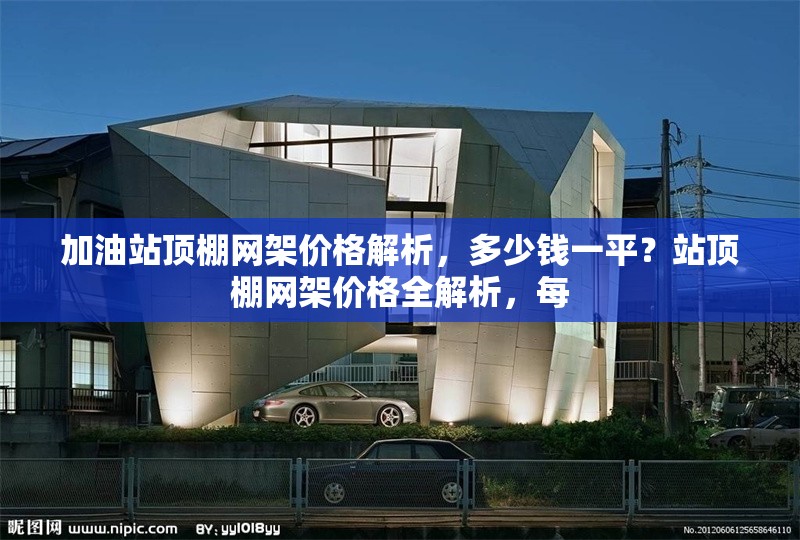 加油站頂棚網(wǎng)架價(jià)格解析，多少錢一平？站頂棚網(wǎng)架價(jià)格全解析，每 行業(yè)新聞