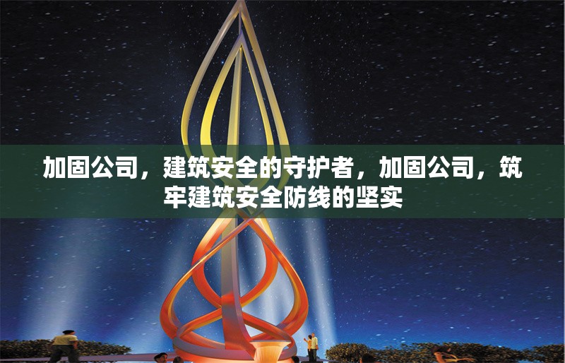 加固公司，建筑安全的守護(hù)者，加固公司，筑牢建筑安全防線的堅(jiān)實(shí)