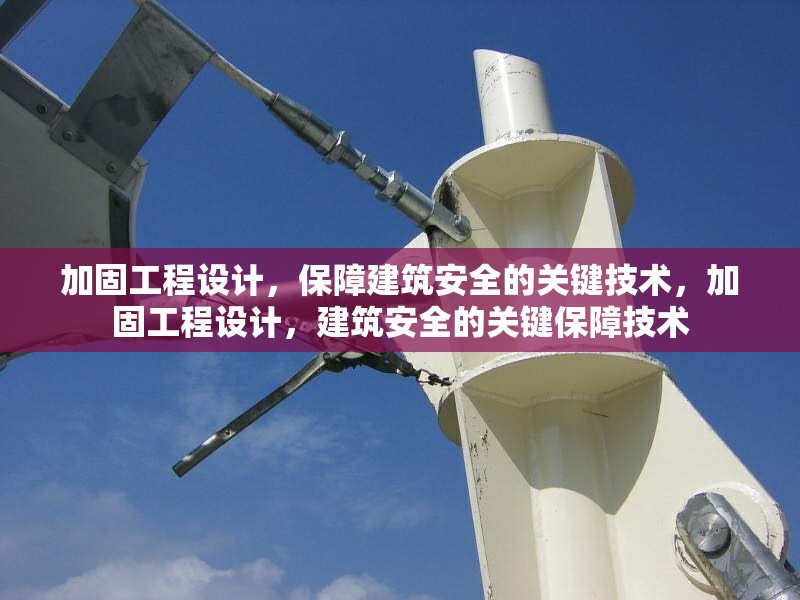 加固工程設計，保障建筑安全的關(guān)鍵技術(shù)，加固工程設計，建筑安全的關(guān)鍵保障技術(shù)