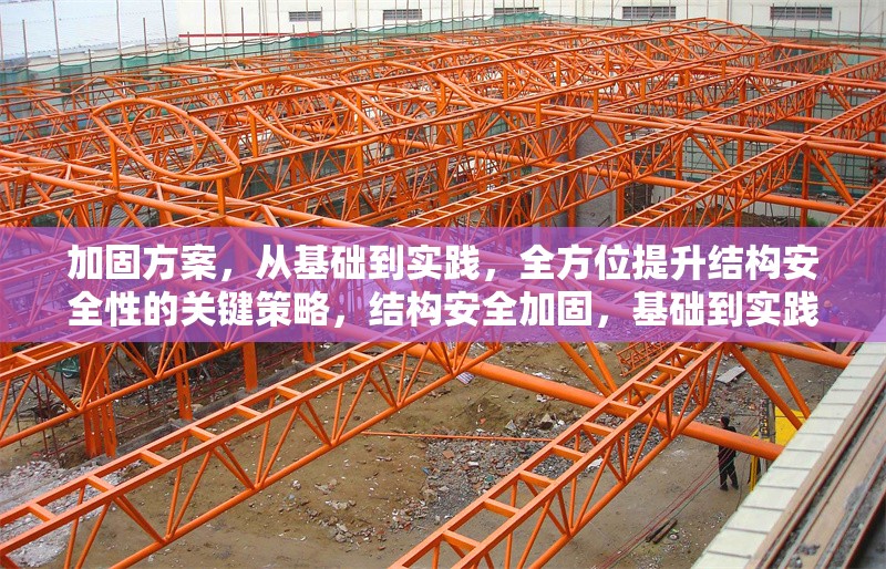 加固方案，從基礎到實踐，全方位提升結(jié)構(gòu)安全性的關鍵策略，結(jié)構(gòu)安全加固，基礎到實踐的關鍵策略