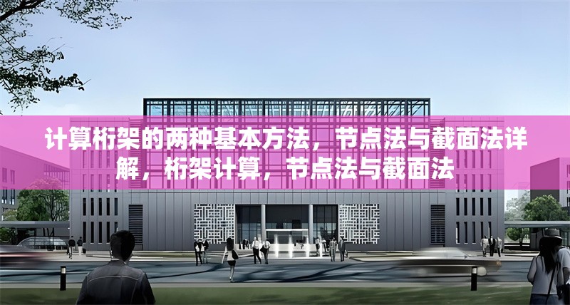 計(jì)算桁架的兩種基本方法，節(jié)點(diǎn)法與截面法詳解，桁架計(jì)算，節(jié)點(diǎn)法與截面法