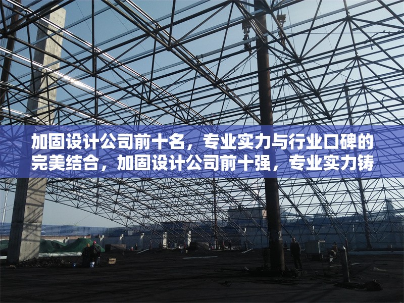 加固設(shè)計(jì)公司前十名，專(zhuān)業(yè)實(shí)力與行業(yè)口碑的完美結(jié)合，加固設(shè)計(jì)公司前十強(qiáng)，專(zhuān)業(yè)實(shí)力鑄