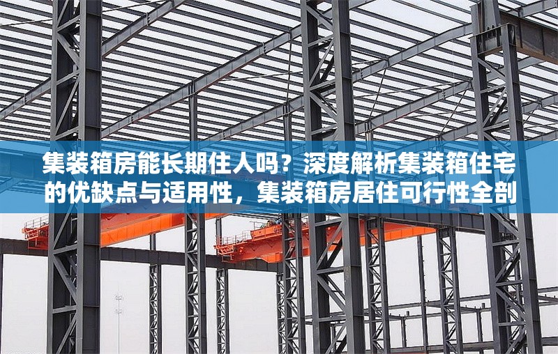 集裝箱房能長期住人嗎？深度解析集裝箱住宅的優(yōu)缺點與適用性，集裝箱房居住可行性全剖析，優(yōu)缺點、適用性及能否長期