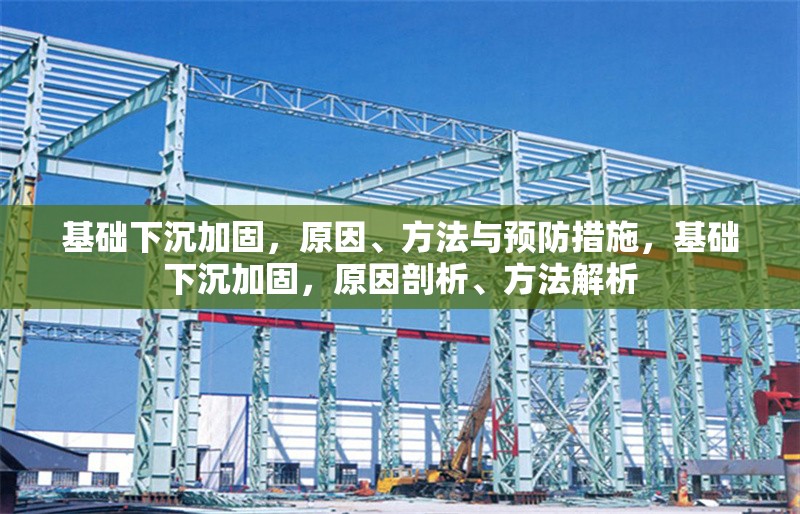 基礎(chǔ)下沉加固，原因、方法與預(yù)防措施，基礎(chǔ)下沉加固，原因剖析、方法解析