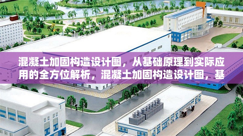 混凝土加固構(gòu)造設(shè)計(jì)圖，從基礎(chǔ)原理到實(shí)際應(yīng)用的全方位解析，混凝土加固構(gòu)造設(shè)計(jì)圖，基礎(chǔ)原理與