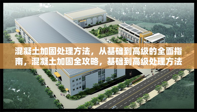 混凝土加固處理方法，從基礎(chǔ)到高級(jí)的全面指南，混凝土加固全攻略，基礎(chǔ)到高級(jí)處理方法