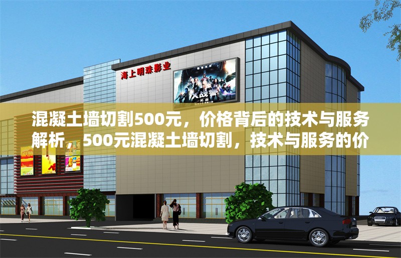 混凝土墻切割500元，價(jià)格背后的技術(shù)與服務(wù)解析，500元混凝土墻切割，技術(shù)與服務(wù)的價(jià)值考量