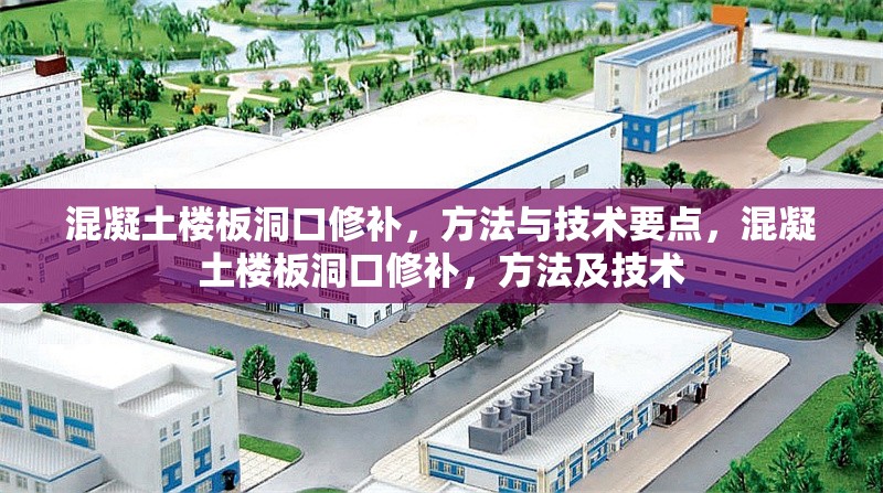 混凝土樓板洞口修補(bǔ)，方法與技術(shù)要點(diǎn)，混凝土樓板洞口修補(bǔ)，方法及技術(shù)
