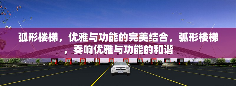 弧形樓梯，優(yōu)雅與功能的完美結(jié)合，弧形樓梯，奏響優(yōu)雅與功能的和諧