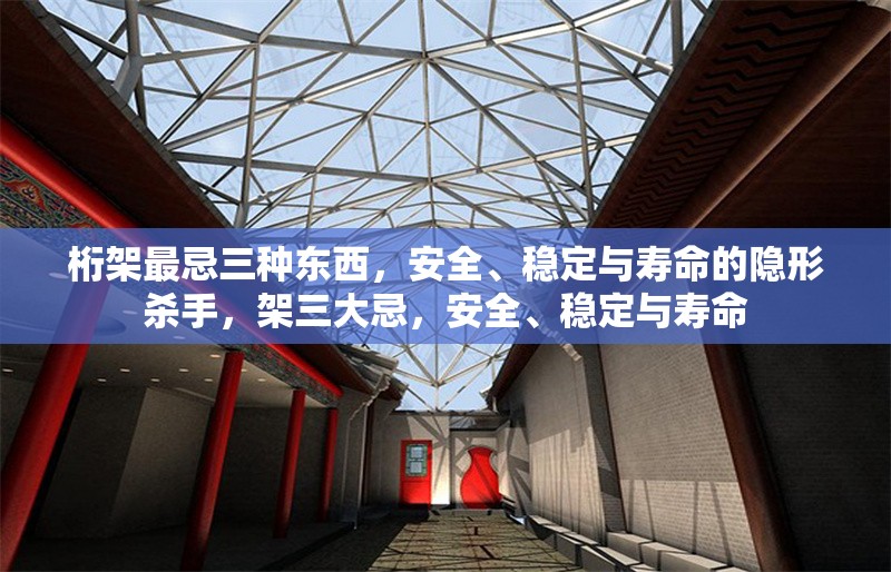 桁架最忌三種東西，安全、穩(wěn)定與壽命的隱形殺手，架三大忌，安全、穩(wěn)定與壽命