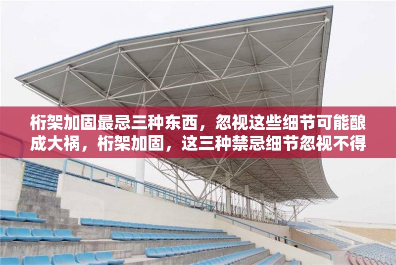 桁架加固最忌三種東西，忽視這些細(xì)節(jié)可能釀成大禍，桁架加固，這三種禁忌細(xì)節(jié)忽視不得，否則大禍臨 行業(yè)新聞