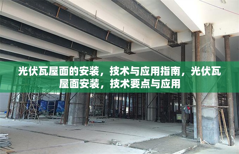 光伏瓦屋面的安裝，技術(shù)與應(yīng)用指南，光伏瓦屋面安裝，技術(shù)要點(diǎn)與應(yīng)用